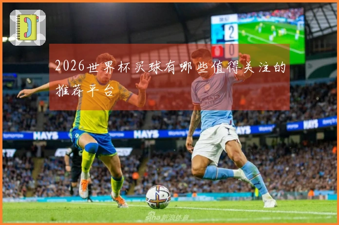 2026世界杯买球有哪些值得关注的推荐平台