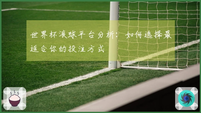 世界杯滚球平台分析：如何选择最适合你的投注方式