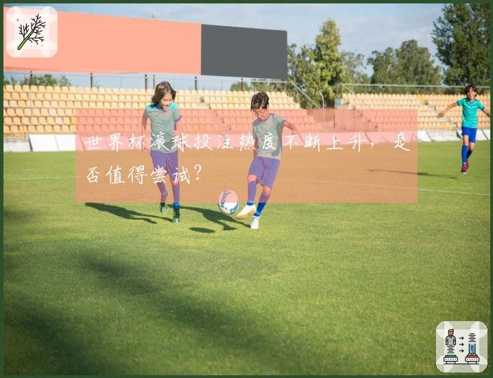 世界杯滚球投注热度不断上升，是否值得尝试？